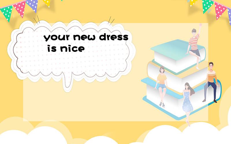 your new dress is nice