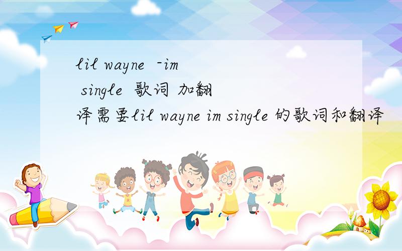 lil wayne  -im single  歌词 加翻译需要lil wayne im single 的歌词和翻译