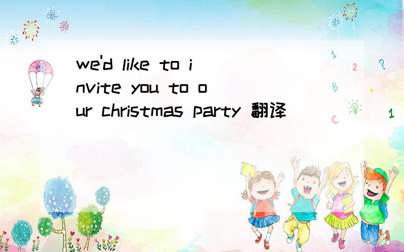 we'd like to invite you to our christmas party 翻译