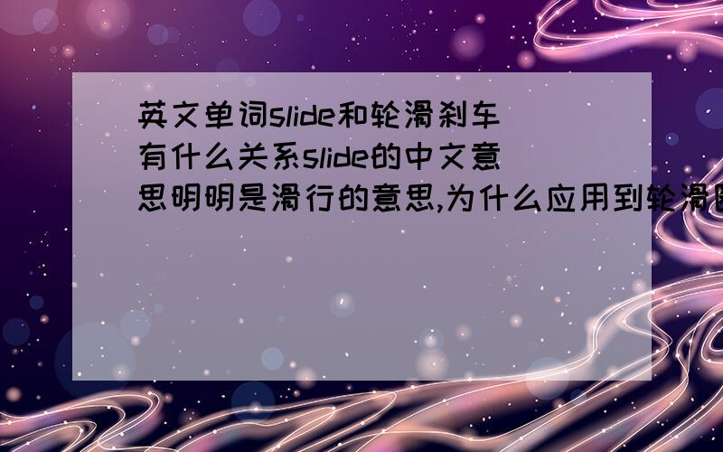 英文单词slide和轮滑刹车有什么关系slide的中文意思明明是滑行的意思,为什么应用到轮滑圈中就被当作是刹车的代名词了呢?