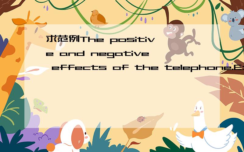 求范例The positive and negative effects of the telephone.Explain with examples.