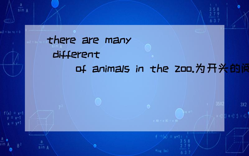 there are many different _____ of animals in the zoo.为开头的阅读及答案.
