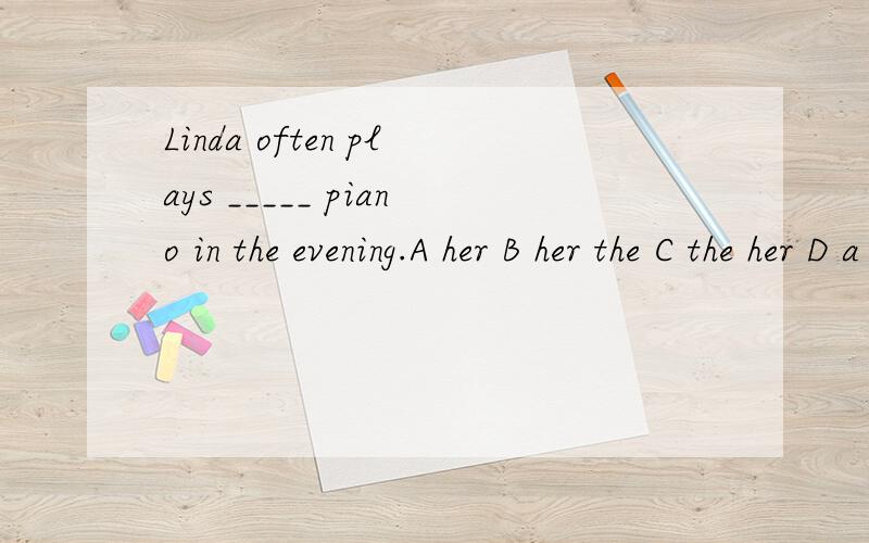 Linda often plays _____ piano in the evening.A her B her the C the her D a