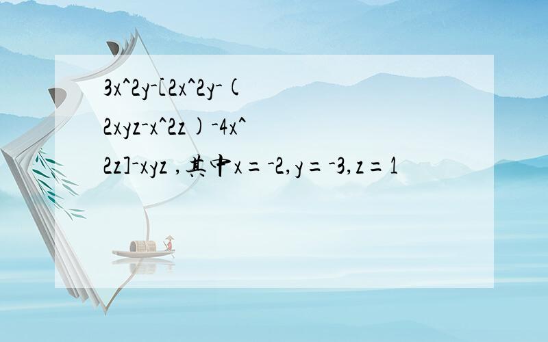 3x^2y-[2x^2y-(2xyz-x^2z)-4x^2z]-xyz ,其中x=-2,y=-3,z=1