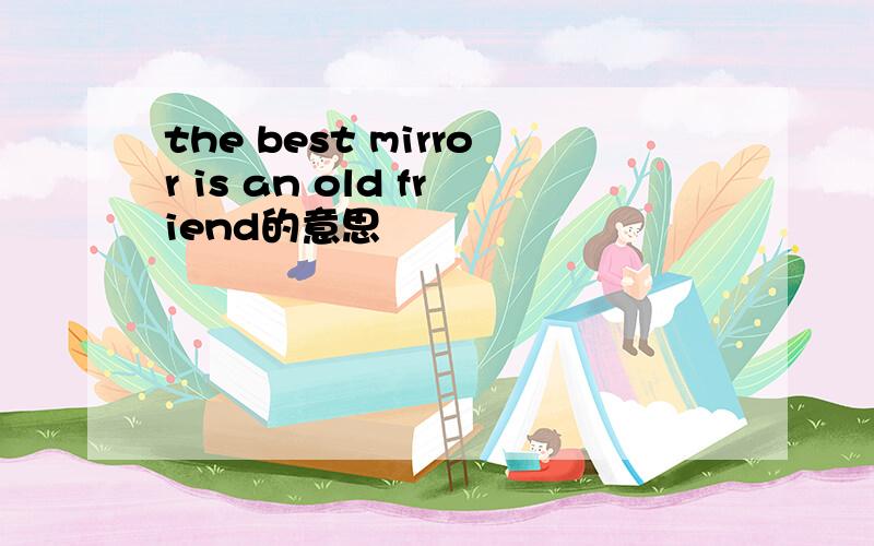 the best mirror is an old friend的意思