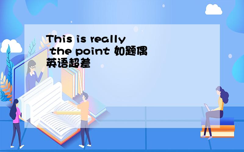 This is really the point 如题偶英语超差