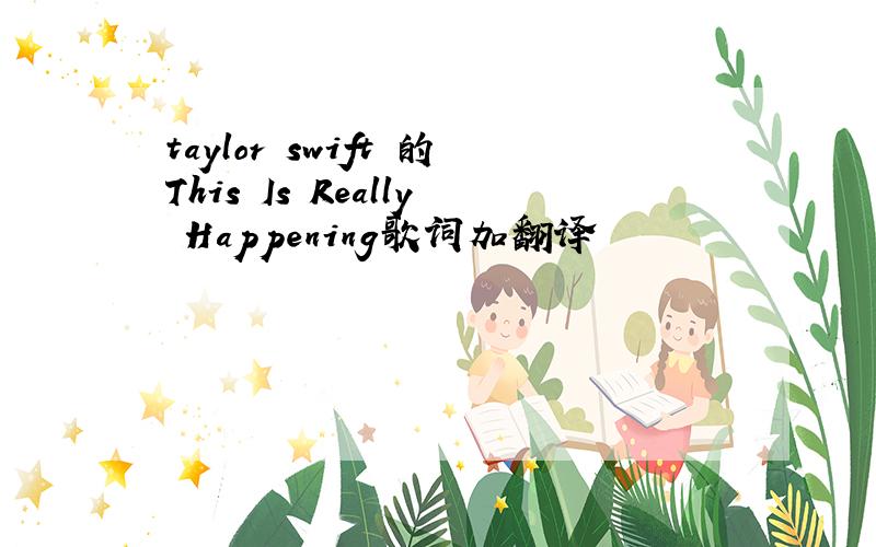 taylor swift 的This Is Really Happening歌词加翻译