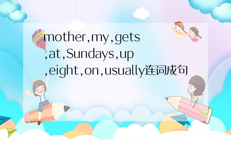 mother,my,gets,at,Sundays,up,eight,on,usually连词成句