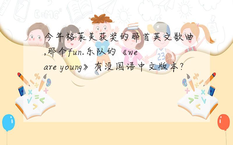 今年格莱美获奖的那首英文歌曲,那个fun.乐队的《we are young》有没国语中文版本?
