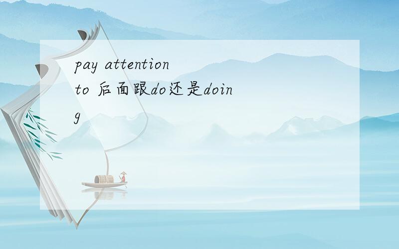 pay attention to 后面跟do还是doing