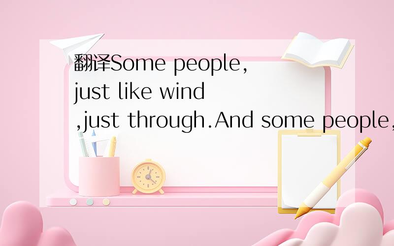 翻译Some people,just like wind,just through.And some people,that is,leaves,there will always