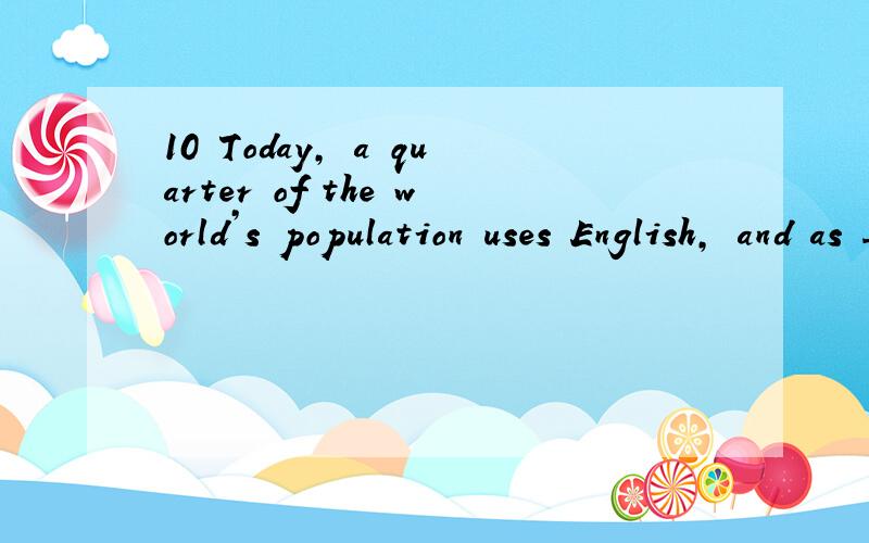 10 Today, a quarter of the world’s population uses English, and as _____ as one billion people are选什么,为什么?10. Today, a quarter of the world’s population uses English, and as _______ as one billion people are learning it.\x09A. much\x0
