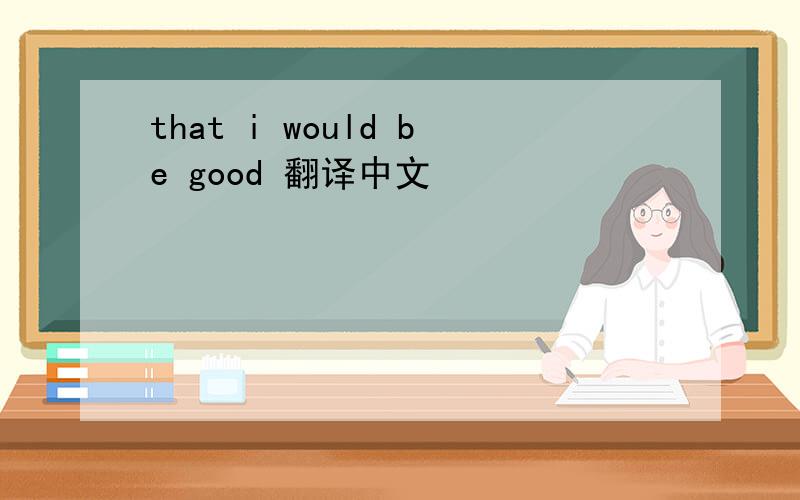 that i would be good 翻译中文