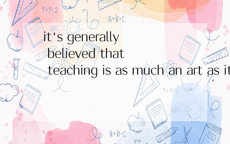 it's generally believed that teaching is as much an art as it is a science 如何正确分析其语法结构,