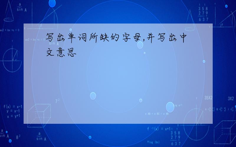写出单词所缺的字母,并写出中文意思