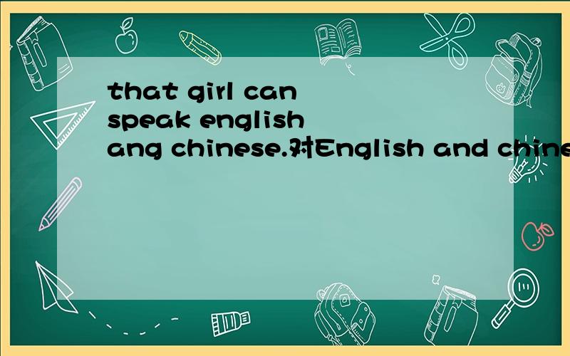 that girl can speak english ang chinese.对English and chinese提问
