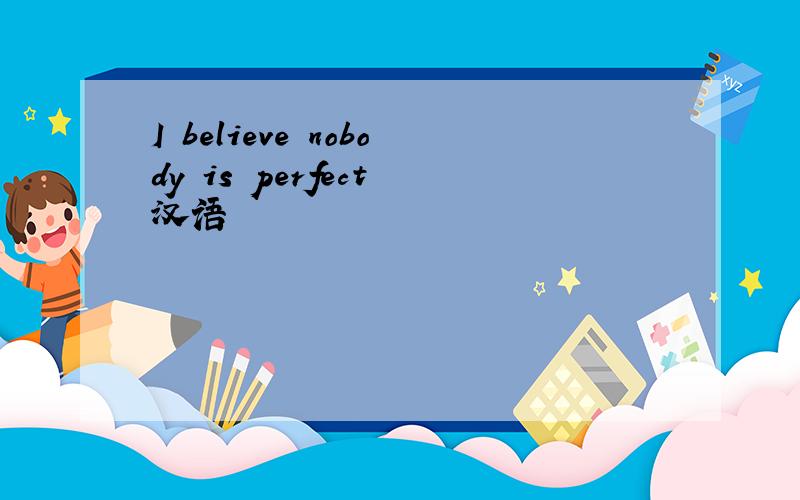 I believe nobody is perfect 汉语