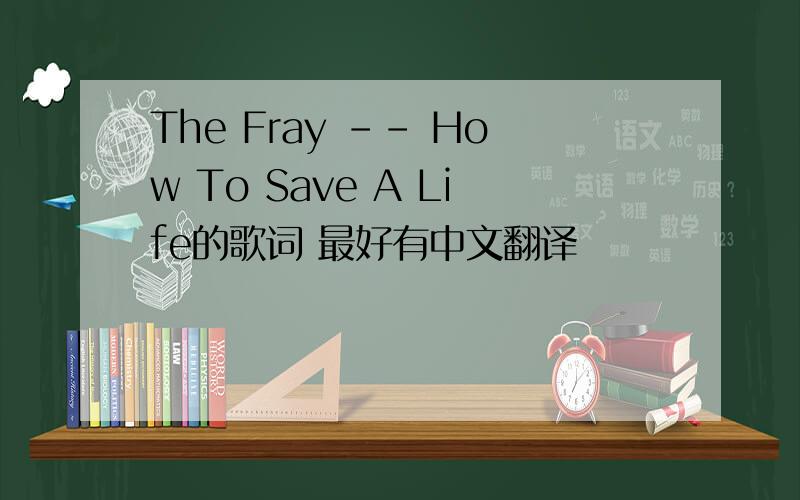 The Fray -- How To Save A Life的歌词 最好有中文翻译