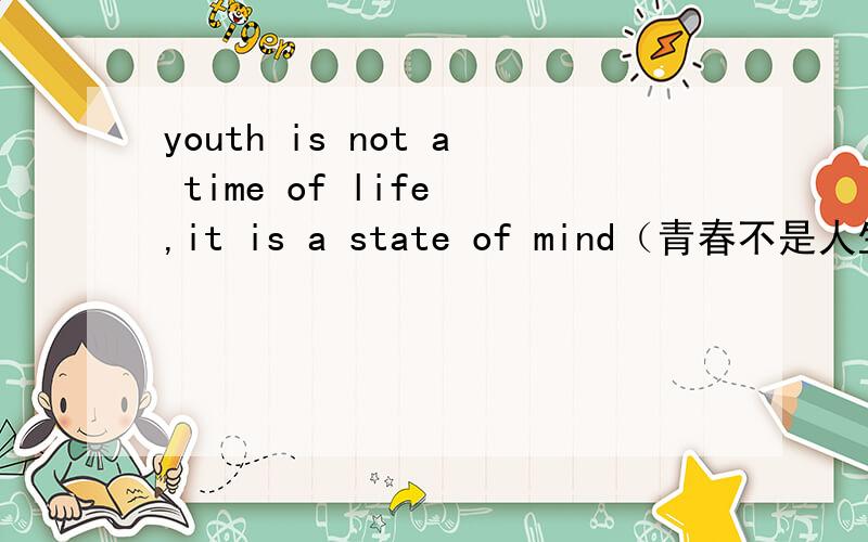 youth is not a time of life ,it is a state of mind（青春不是人生的一个时期而是精神的一种状态）出自哪一首诗,谢谢了