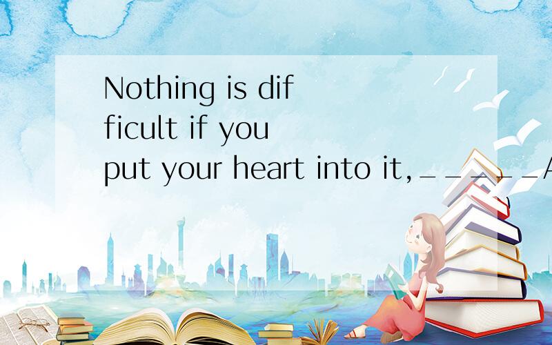 Nothing is difficult if you put your heart into it,_____A,is it Bisn,t it 怎么填,为什么