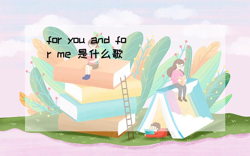 for you and for me 是什么歌