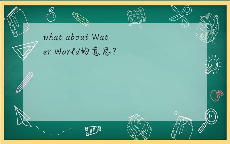 what about Water World的意思?