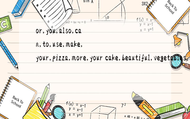 or,you,also,can,to,use,make,your,pizza,more,your cake,beautiful,vegetables.连词成句