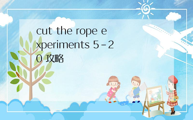 cut the rope experiments 5-20 攻略