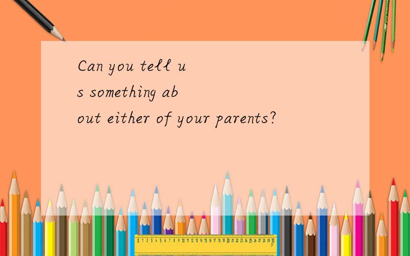 Can you tell us something about either of your parents?