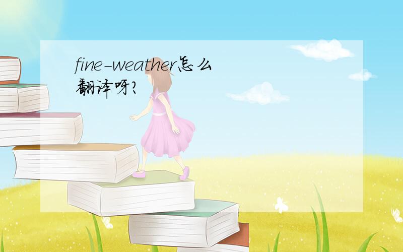 fine-weather怎么翻译呀?
