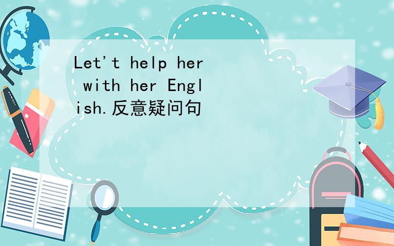 Let't help her with her English.反意疑问句