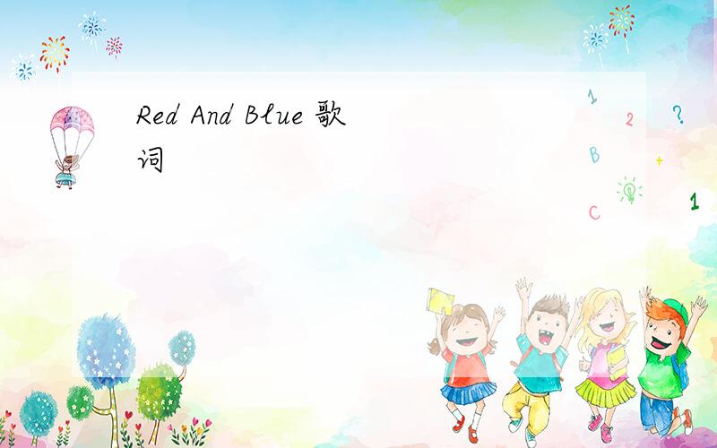 Red And Blue 歌词