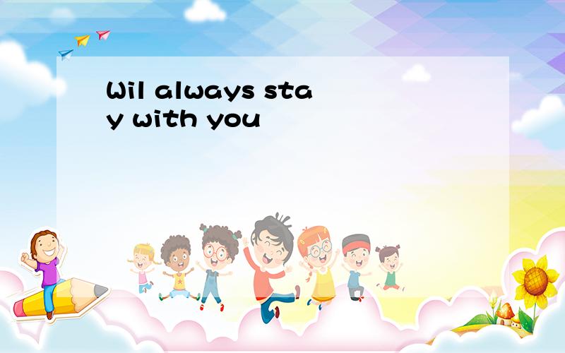 Wil always stay with you