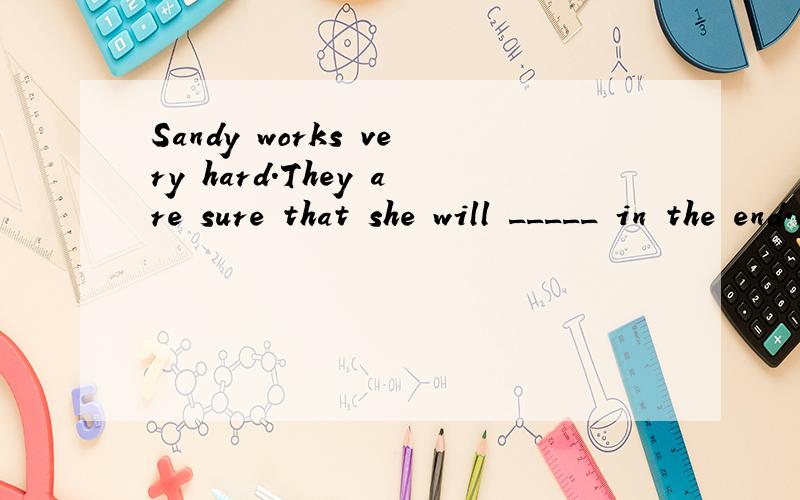 Sandy works very hard.They are sure that she will _____ in the end.A.win B.came C.goes D.winner