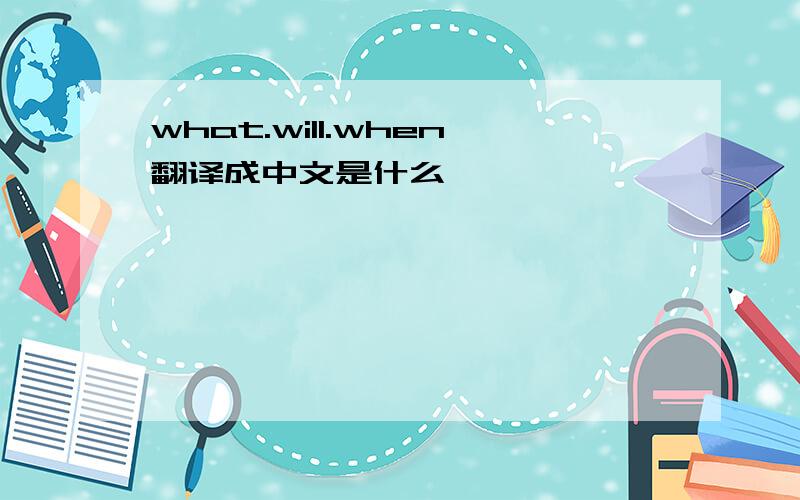 what.will.when翻译成中文是什么
