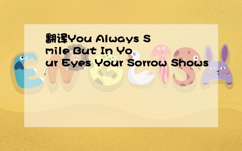 翻译You Always Smile But In Your Eyes Your Sorrow Shows