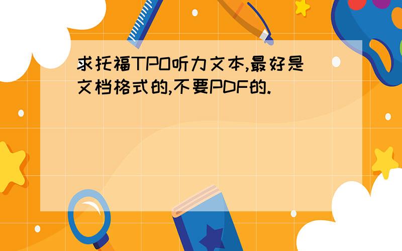 求托福TPO听力文本,最好是文档格式的,不要PDF的.