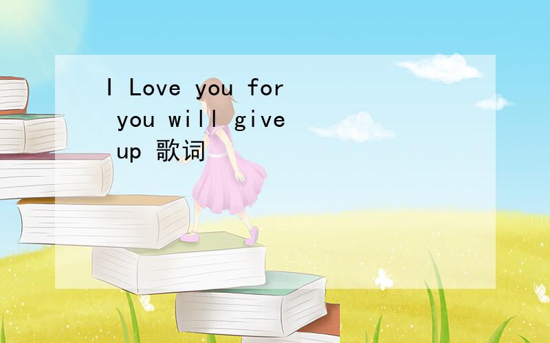 I Love you for you will give up 歌词