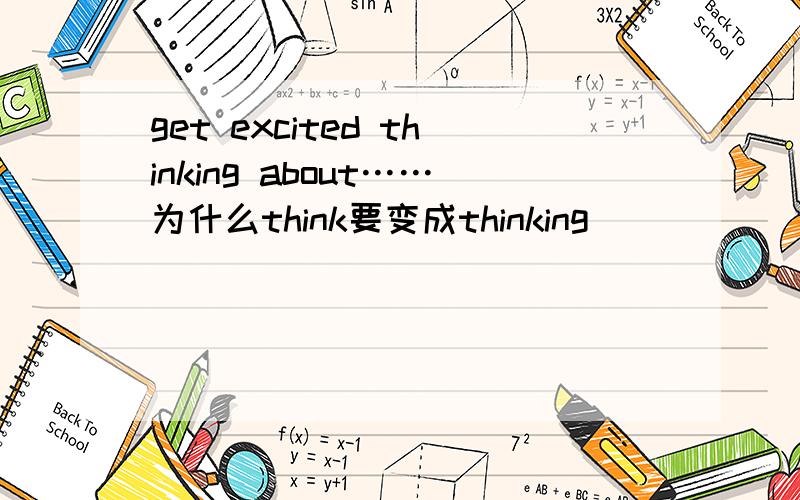 get excited thinking about……为什么think要变成thinking