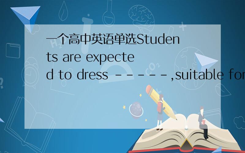 一个高中英语单选Students are expected to dress -----,suitable for weather,and in good tasteA accurately B adequately C essentially D attractively请说明理由