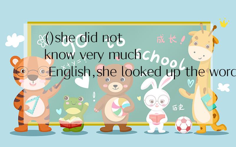 ()she did not know very much English,she looked up the word in the dictionary.()you can't answer the question ,i will ask someone else.括号里应该填for,since,because,as中的哪一个比较好?