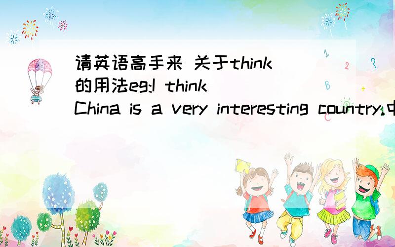 请英语高手来 关于think的用法eg:I think China is a very interesting country.中怎么变否定句?以及它变否定句时的要求