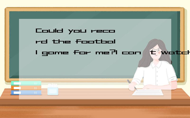 Could you record the football game for me?I can't watch ( ) later.A.it B.one C.this D.that