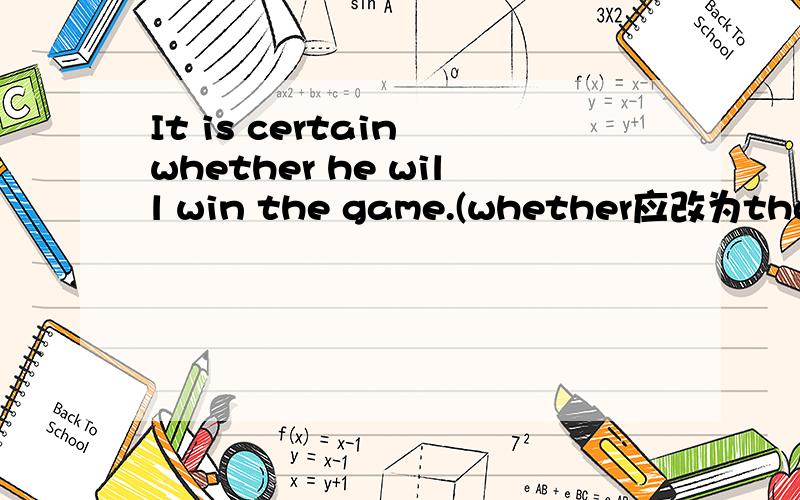 It is certain whether he will win the game.(whether应改为that)It isn't certain that he will win the game.(that应改为whether)