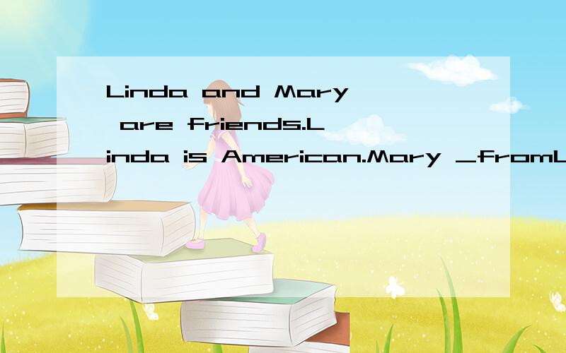 Linda and Mary are friends.Linda is American.Mary _fromLinda and Mary are good friends.Linda is an American girl.Mary ________from London.They ________ in the same school.Linda’s parents ________in a school.They teach English.They________ cooking a