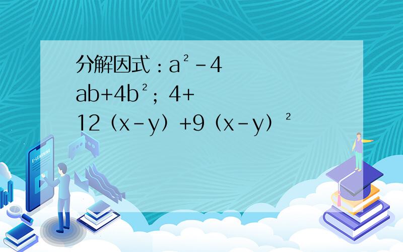 分解因式：a²-4ab+4b²；4+12（x-y）+9（x-y）²