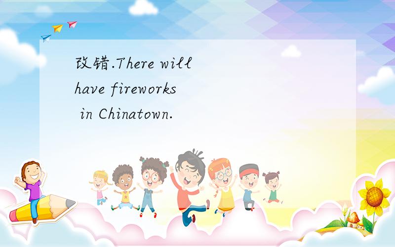 改错.There will have fireworks in Chinatown.