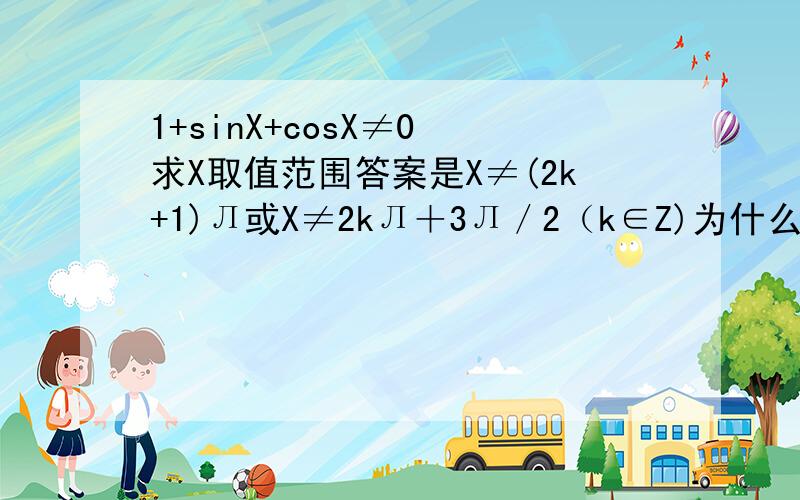 1+sinX+cosX≠0 求X取值范围答案是X≠(2k+1)Л或X≠2kЛ＋3Л／2（k∈Z)为什么?是分别做sinX和cosX的图吗