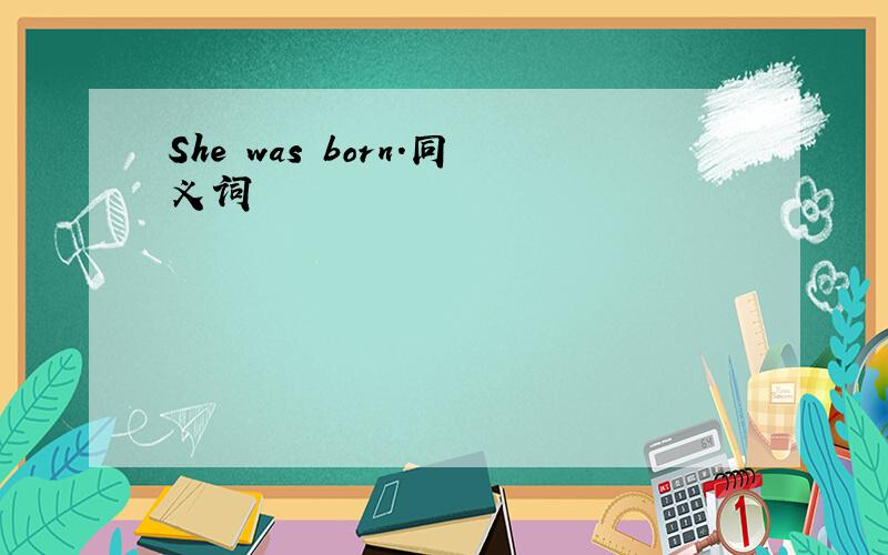 She was born.同义词