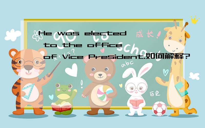 He was elected to the office of Vice President.如何解释?